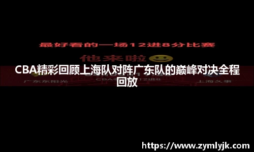 CBA精彩回顾上海队对阵广东队的巅峰对决全程回放
