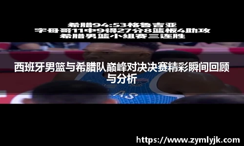 西班牙男篮与希腊队巅峰对决决赛精彩瞬间回顾与分析